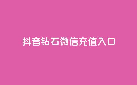 抖音钻石微信充值入口 - 抖音钻石微信充值方法详解专区	。 第1张
