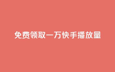 免费领取一万快手播放量 - 免费获取一万快手播放量的机会~ 第1张 免费领取一万快手播放量 - 免费获取一万快手播放量的机会~ 第1张