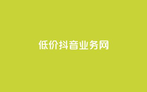 低价抖音业务网 - 抖音业务网低价优惠,快来抢购!! 第1张 低价抖音业务网 - 抖音业务网低价优惠,快来抢购!! 第1张