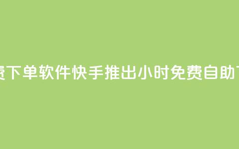 快手24小时自助免费下单软件 - 快手推出24小时免费自助下单新应用! 第1张 快手24小时自助免费下单软件 - 快手推出24小时免费自助下单新应用! 第1张
