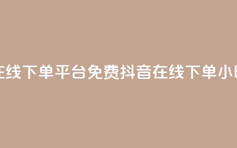 抖音24小时在线下单平台免费(抖音在线下单24小时服务优势) 第1张 抖音24小时在线下单平台免费(抖音在线下单24小时服务优势) 第1张