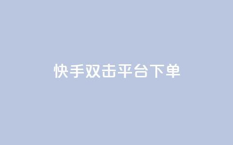 快手双击平台ks下单-稳定 - 快手双击平台ks下单，稳定可靠! 第1张