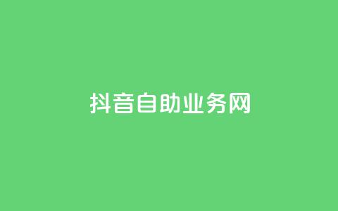 抖音自助业务网,自助下单 - 最专业的平台 免费QQ空间说说赞软件 QQ业务网24小时自助下单免费 第1张 抖音自助业务网,自助下单 - 最专业的平台 免费QQ空间说说赞软件 QQ业务网24小时自助下单免费 第1张