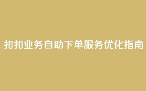 扣扣业务自助下单服务优化指南 第1张 扣扣业务自助下单服务优化指南 第1张
