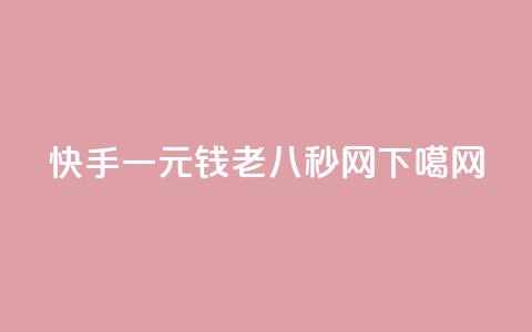快手一元钱200 - 老八秒网 第1张 快手一元钱200 - 老八秒网 第1张