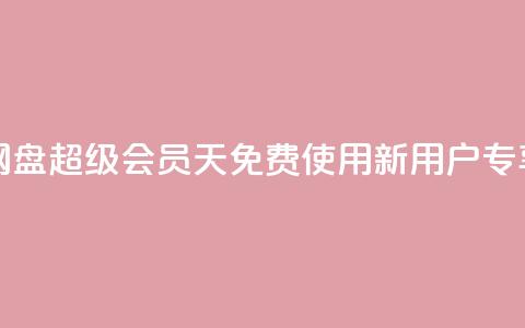 网盘超级会员1天免费使用,新用户专享 第1张 网盘超级会员1天免费使用,新用户专享 第1张