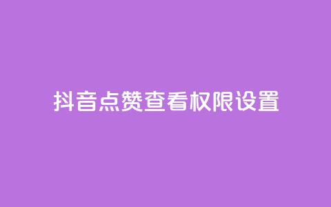 抖音点赞查看权限设置 - douyingcom充值网址 第1张 抖音点赞查看权限设置 - douyingcom充值网址 第1张
