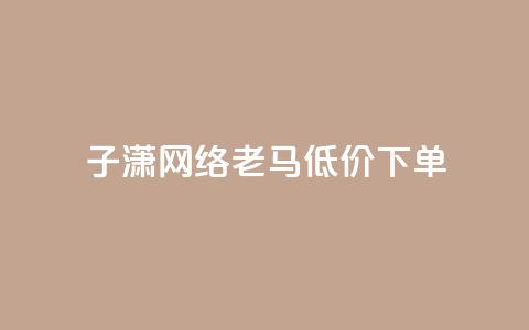 子潇网络老马低价下单,网红云小店24小时在线下单 - 拼多多帮砍助力网站 拼多多怎么做才有流量 第1张 子潇网络老马低价下单,网红云小店24小时在线下单 - 拼多多帮砍助力网站 拼多多怎么做才有流量 第1张