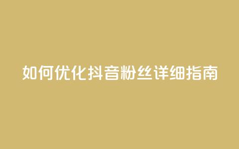 如何优化抖音粉丝?详细指南 第1张 如何优化抖音粉丝?详细指南 第1张