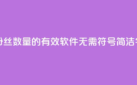 粉丝增加软件 - 提升粉丝数量的有效软件：无需符号	，简洁50字以内的标题。 第1张