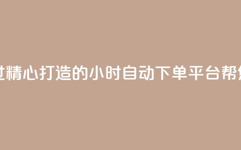 qq24小时业务自动下单平台 - 经过精心打造的qq24小时自动下单平台,帮您实现业务快速下单。 第1张 qq24小时业务自动下单平台 - 经过精心打造的qq24小时自动下单平台,帮您实现业务快速下单。 第1张