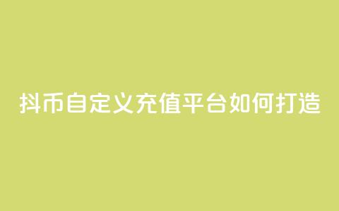抖币自定义充值平台如何打造 第1张 抖币自定义充值平台如何打造 第1张