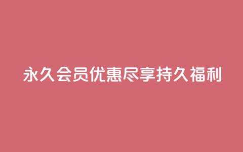 永久会员优惠:尽享持久福利 第1张 永久会员优惠:尽享持久福利 第1张