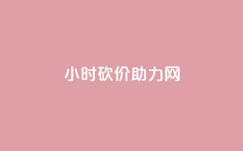 24小时砍价助力网 - 如何在24小时内成功进行砍价助力?! 第1张 24小时砍价助力网 - 如何在24小时内成功进行砍价助力?! 第1张