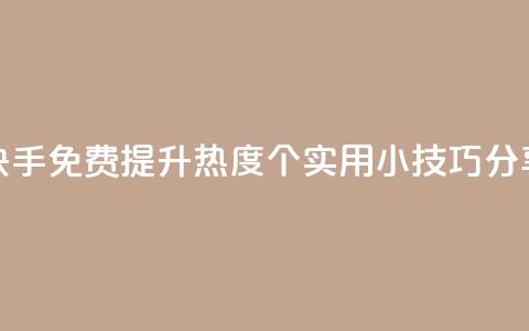 快手免费提升热度:5个实用小技巧分享 第1张 快手免费提升热度:5个实用小技巧分享 第1张