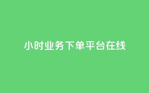 24小时业务下单平台在线 - 24小时业务下单平台，在线便捷	，快速下单!  第1张
