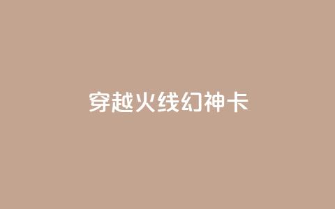 穿越火线幻神卡,QQ空间点赞在线下单 - ks点赞24小时服务平台 低价业务平台网址 第1张 穿越火线幻神卡,QQ空间点赞在线下单 - ks点赞24小时服务平台 低价业务平台网址 第1张