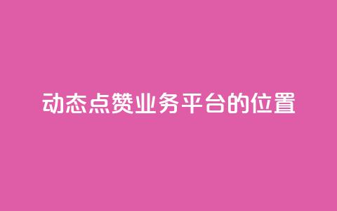 tt动态点赞业务平台的位置 第1张 tt动态点赞业务平台的位置 第1张