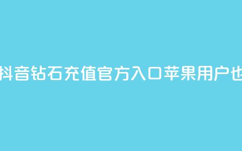 抖音钻石充值官网入口苹果 - 抖音钻石充值官方入口，苹果用户也可轻松享受充值服务~ 第1张