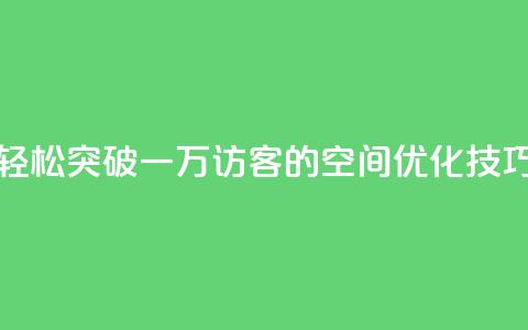 轻松突破一万访客的QQ空间优化技巧 第1张 轻松突破一万访客的QQ空间优化技巧 第1张
