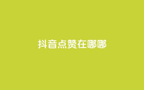 抖音点赞在哪哪,qq超级会员低价购买平台 - 快手1元1000赞秒到 dy自定义评论业务 第1张