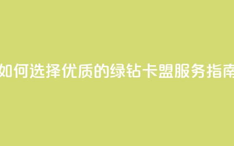 如何选择优质的QQ绿钻卡盟服务指南 第1张 如何选择优质的QQ绿钻卡盟服务指南 第1张