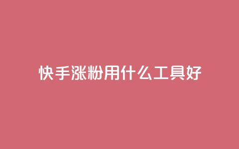 快手涨粉用什么工具好 - 快手粉丝增长工具推荐! 第1张 快手涨粉用什么工具好 - 快手粉丝增长工具推荐! 第1张
