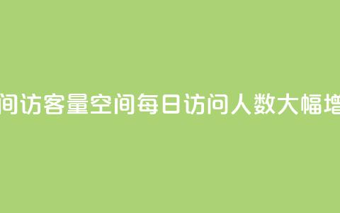 qq空间访客量(QQ空间每日访问人数大幅增长) 第1张 qq空间访客量(QQ空间每日访问人数大幅增长) 第1张