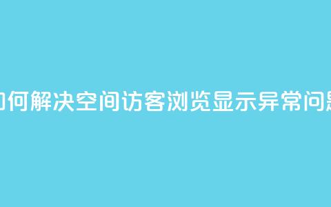 如何解决qq空间访客浏览显示异常问题 第1张 如何解决qq空间访客浏览显示异常问题 第1张
