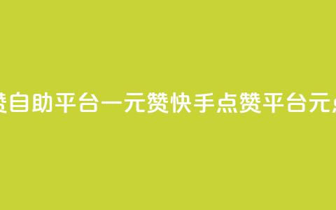 快手点赞自助平台一元1000赞(快手点赞平台1元1000点) 第1张 快手点赞自助平台一元1000赞(快手点赞平台1元1000点) 第1张