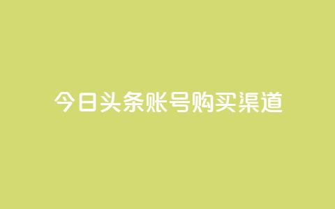 今日头条账号购买渠道 - 今日头条账号购买:了解账号购买渠道及相关信息! 第1张 今日头条账号购买渠道 - 今日头条账号购买:了解账号购买渠道及相关信息! 第1张
