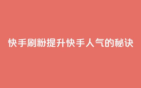 快手刷ks粉(提升快手人气的秘诀) 第1张 快手刷ks粉(提升快手人气的秘诀) 第1张