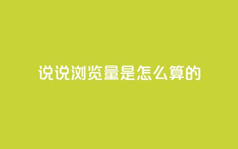 qq说说浏览量是怎么算的 - qq说说浏览量计算原理及重要性简析	。 第1张
