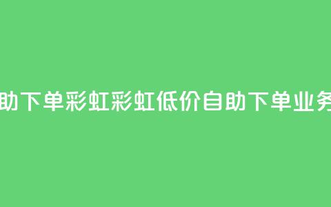 dy业务低价自助下单彩虹(彩虹低价自助下单,dy业务优惠) 第1张 dy业务低价自助下单彩虹(彩虹低价自助下单,dy业务优惠) 第1张