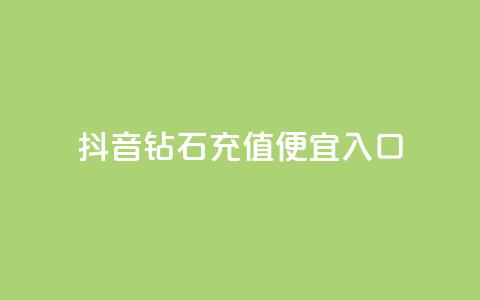抖音钻石充值便宜入口 - 抖音钻石充值低价通道	，优惠好康等你来！~ 第1张