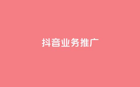 抖音业务推广 - 抖音业务推广:有效方法与实用技巧~ 第1张 抖音业务推广 - 抖音业务推广:有效方法与实用技巧~ 第1张