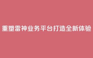 重塑雷神QQ业务平台，打造全新体验