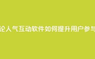 评论人气互动软件如何提升用户参与度