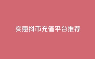 实惠抖币充值平台推荐