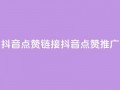 抖音点赞链接 抖音点赞推广,抖音24小时自助服务平台卡盟 - dy业务全网最低价 - qqsvip免费领取会员网站