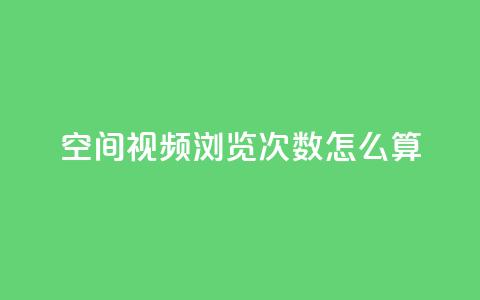 qq空间视频浏览次数怎么算,qq买点赞1毛10000赞 - QQ秒赞网业务网 抖音1元3000粉丝不掉粉丝  第1张