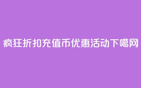 疯狂折扣：充值币优惠活动  第1张