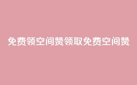 qq免费领10空间赞(领取免费10空间赞)  第1张