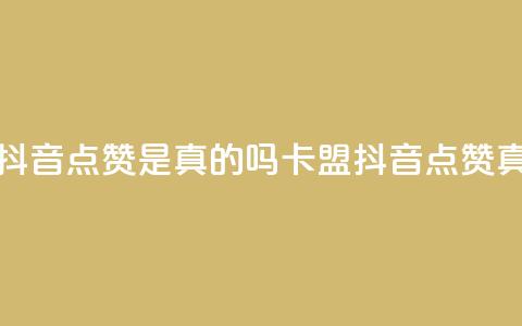 卡盟的抖音点赞是真的吗(卡盟抖音点赞真假解析)  第1张