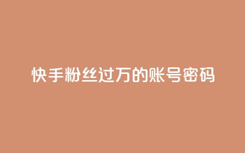 快手粉丝过万的账号密码 - 快手账号密码成功破万，提升粉丝纪录的绝佳策略~  第1张
