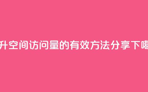 提升QQ空间访问量的有效方法分享  第1张