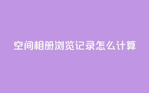 qq空间相册浏览记录怎么计算,qq业务自助下单在哪儿 - QQ小号批发平台 dy免费24小时下单平台  第1张