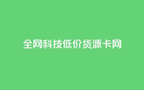 全网科技低价货源卡网,刷抖音粉 - 抖音自助服务 刷会员永久稳定的网站 第1张 全网科技低价货源卡网,刷抖音粉 - 抖音自助服务 刷会员永久稳定的网站 第1张