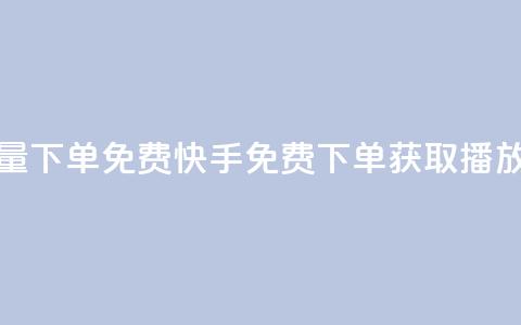 快手播放量下单免费(快手免费下单获取播放量)  第1张