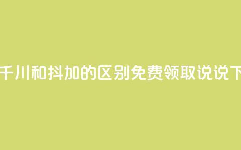 巨量千川和抖加的区别 - 免费领取100说说  第1张